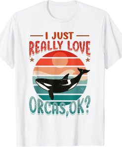 Orca Whale I Just Really Love Orcas T-Shirt